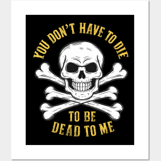 You don't have to die to be dead to me Posters and Art